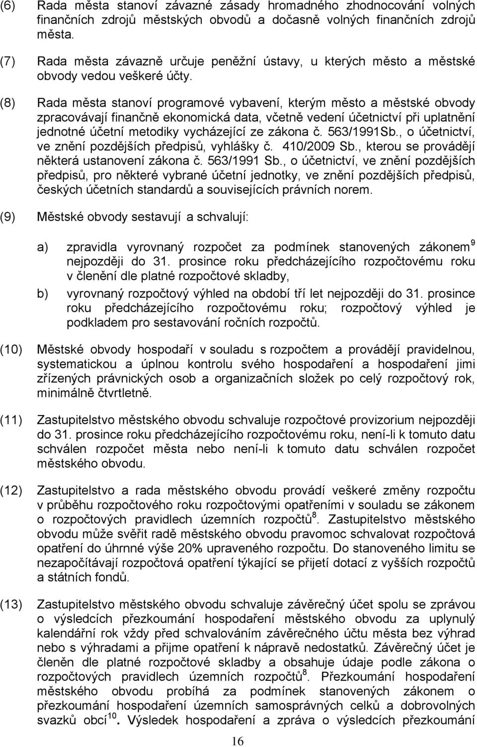 (8) Rada města stanoví programové vybavení, kterým město a městské obvody zpracovávají finančně ekonomická data, včetně vedení účetnictví při uplatnění jednotné účetní metodiky vycházející ze zákona