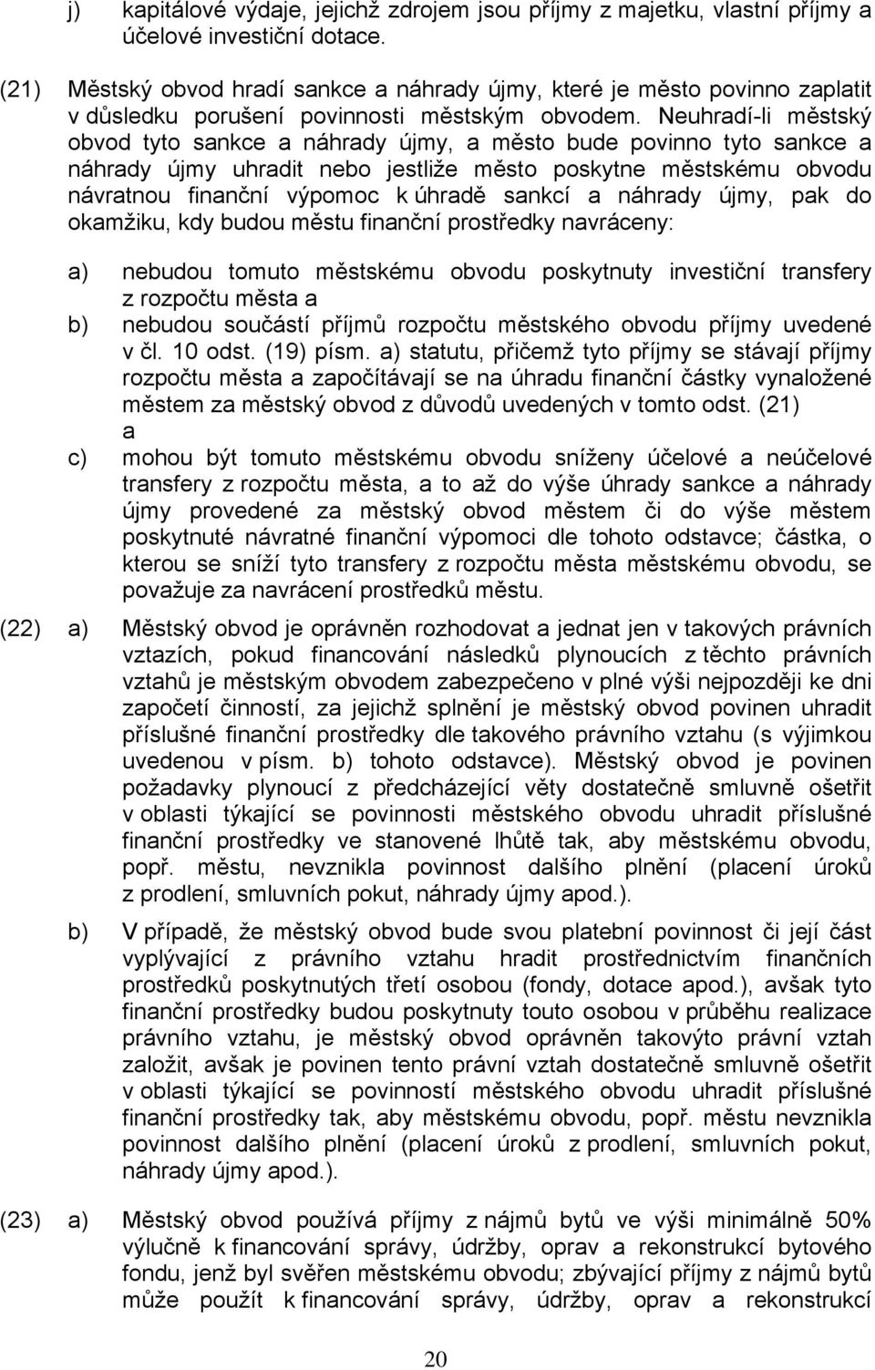 Neuhradí-li městský obvod tyto sankce a náhrady újmy, a město bude povinno tyto sankce a náhrady újmy uhradit nebo jestliže město poskytne městskému obvodu návratnou finanční výpomoc k úhradě sankcí