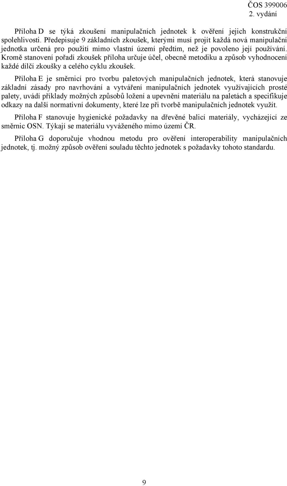 Kromě stanovení pořadí zkoušek příloha určuje účel, obecně metodiku a způsob vyhodnocení každé dílčí zkoušky a celého cyklu zkoušek.