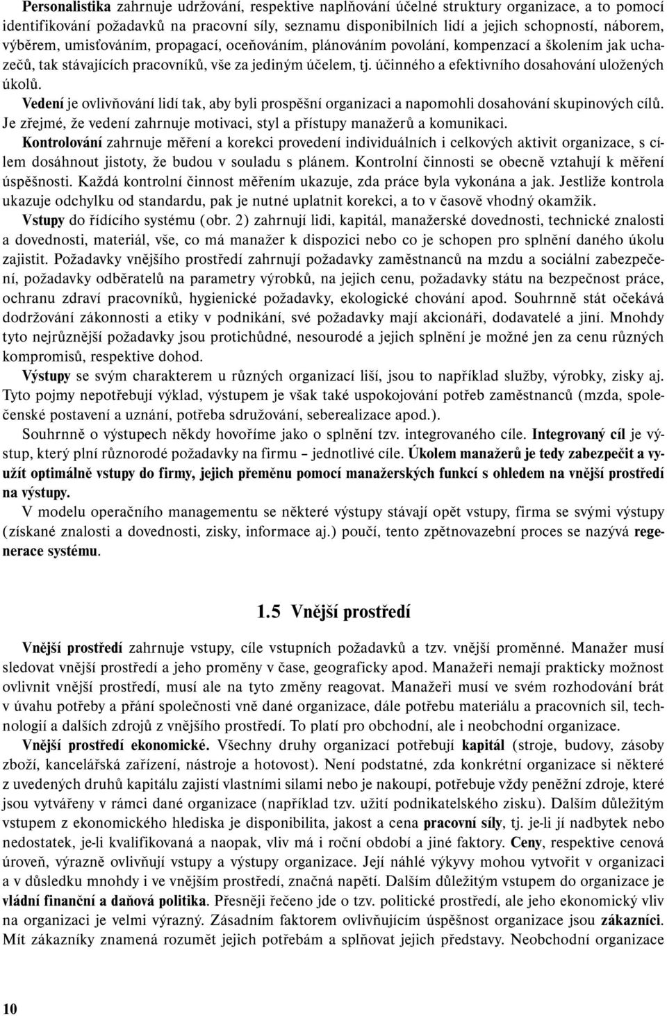 účinného a efektivního dosahování uložených úkolů. Vedení je ovlivňování lidí tak, aby byli prospěšní organizaci a napomohli dosahování skupinových cílů.