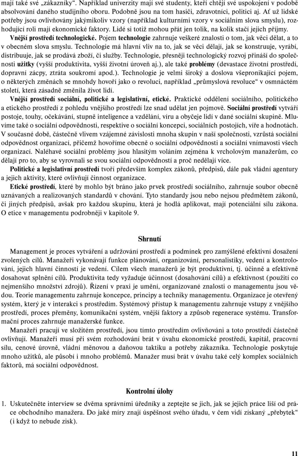 Lidé si totiž mohou přát jen tolik, na kolik stačí jejich příjmy. Vnější prostředí technologické. Pojem technologie zahrnuje veškeré znalosti o tom, jak věci dělat, a to v obecném slova smyslu.