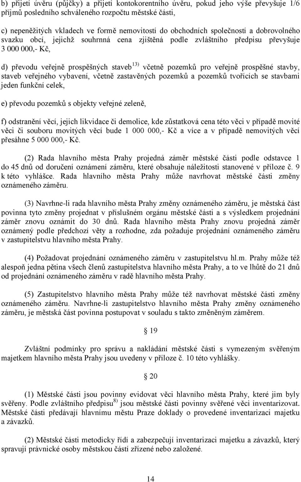 veřejně prospěšné stavby, staveb veřejného vybavení, včetně zastavěných pozemků a pozemků tvořících se stavbami jeden funkční celek, e) převodu pozemků s objekty veřejné zeleně, f) odstranění věcí,