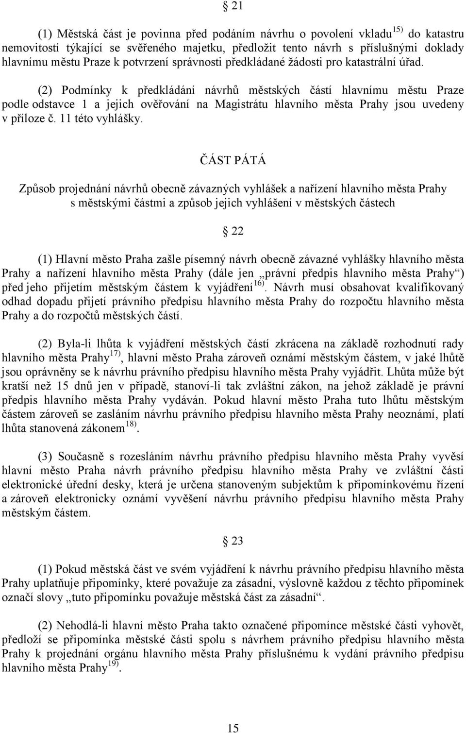 (2) Podmínky k předkládání návrhů městských částí hlavnímu městu Praze podle odstavce 1 a jejich ověřování na Magistrátu hlavního města Prahy jsou uvedeny v příloze č. 11 této vyhlášky.