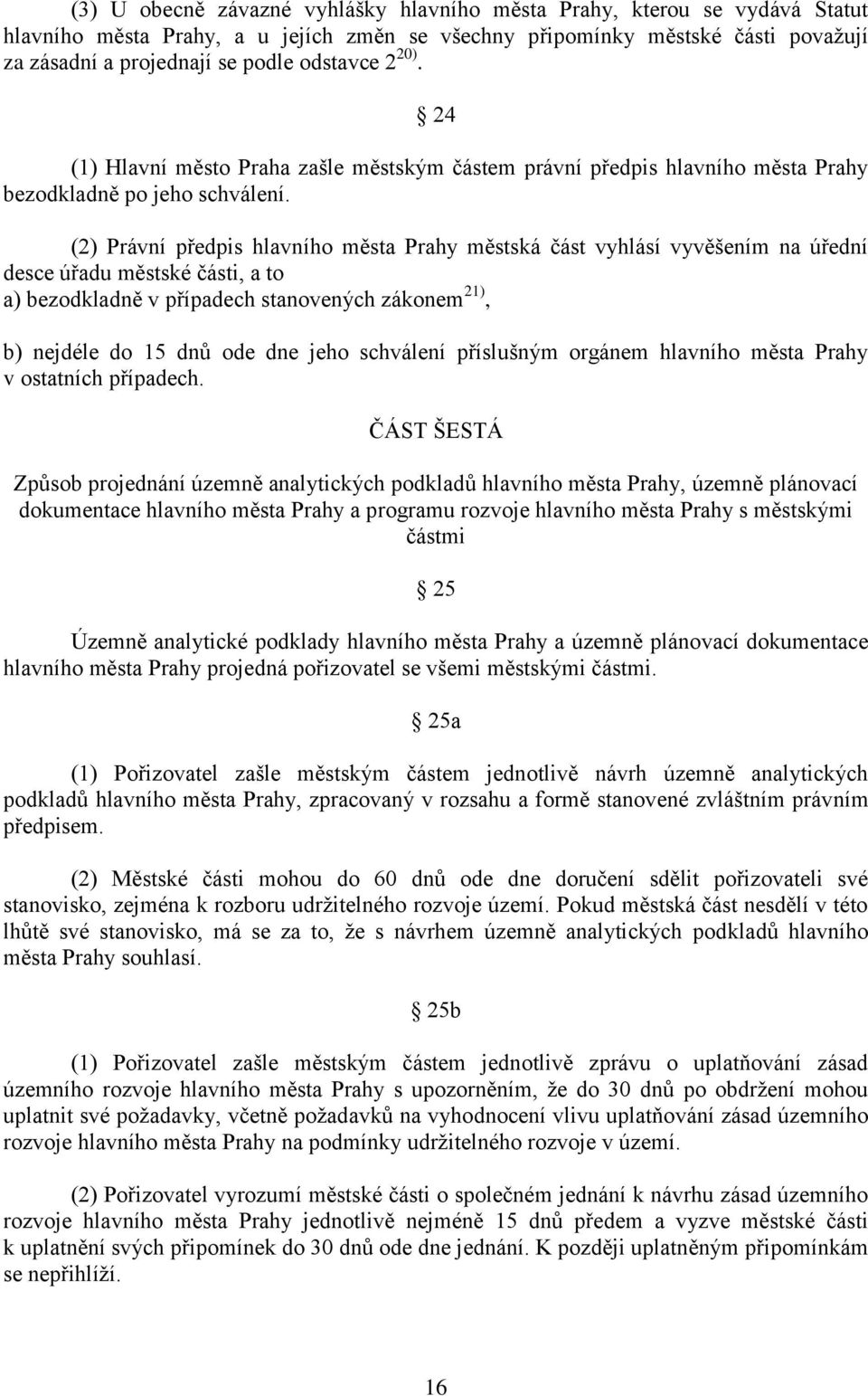 (2) Právní předpis hlavního města Prahy městská část vyhlásí vyvěšením na úřední desce úřadu městské části, a to a) bezodkladně v případech stanovených zákonem 21), b) nejdéle do 15 dnů ode dne jeho