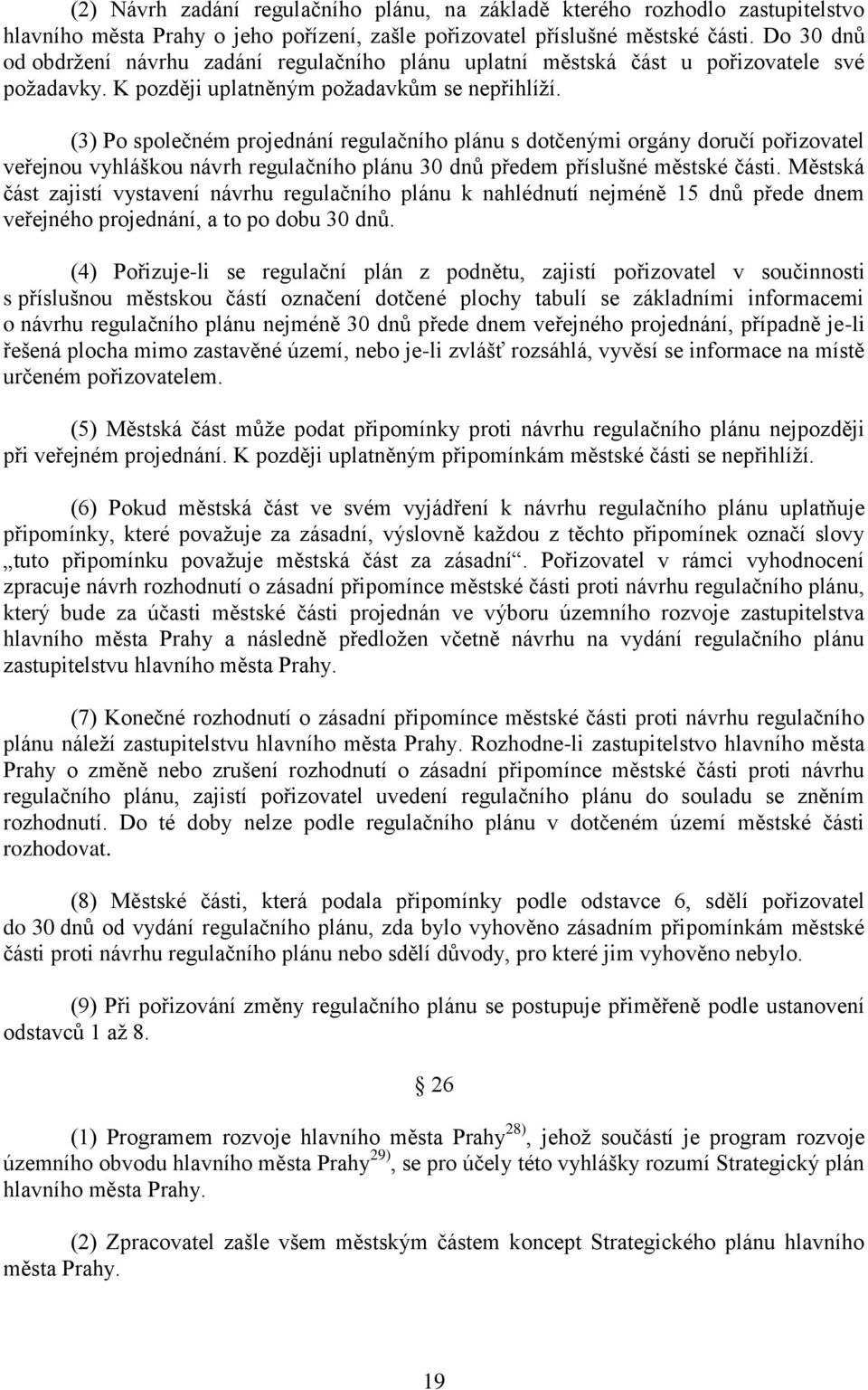 (3) Po společném projednání regulačního plánu s dotčenými orgány doručí pořizovatel veřejnou vyhláškou návrh regulačního plánu 30 dnů předem příslušné městské části.