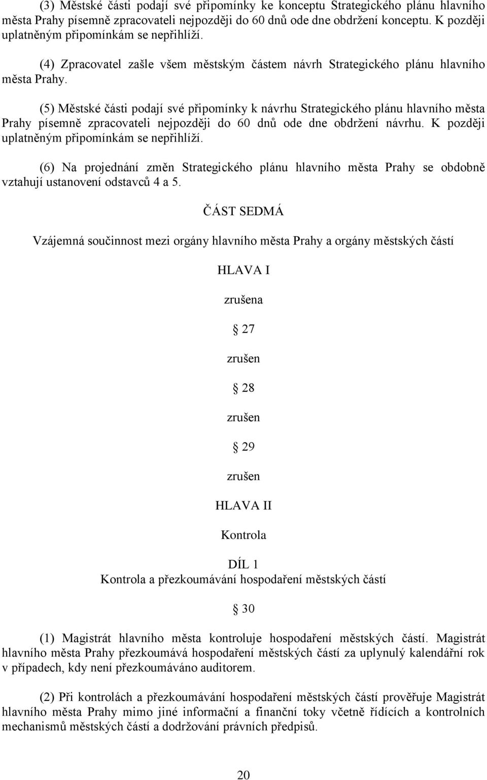 (5) Městské části podají své připomínky k návrhu Strategického plánu hlavního města Prahy písemně zpracovateli nejpozději do 60 dnů ode dne obdržení návrhu.