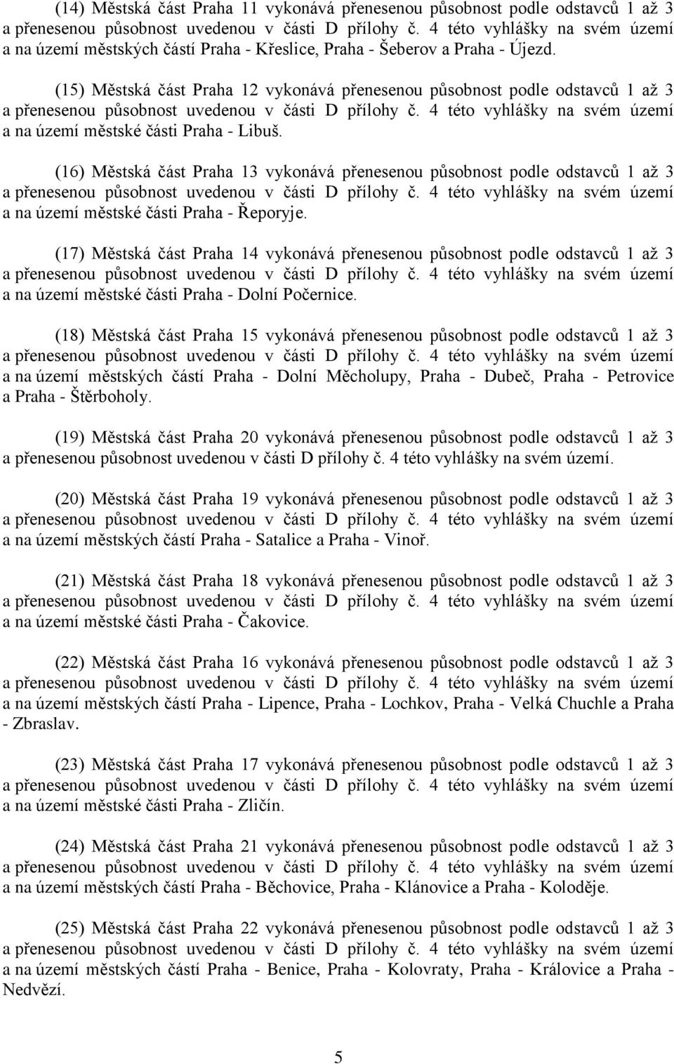 (15) Městská část Praha 12 vykonává přenesenou působnost podle odstavců 1 až 3 a přenesenou působnost uvedenou v části D přílohy č.