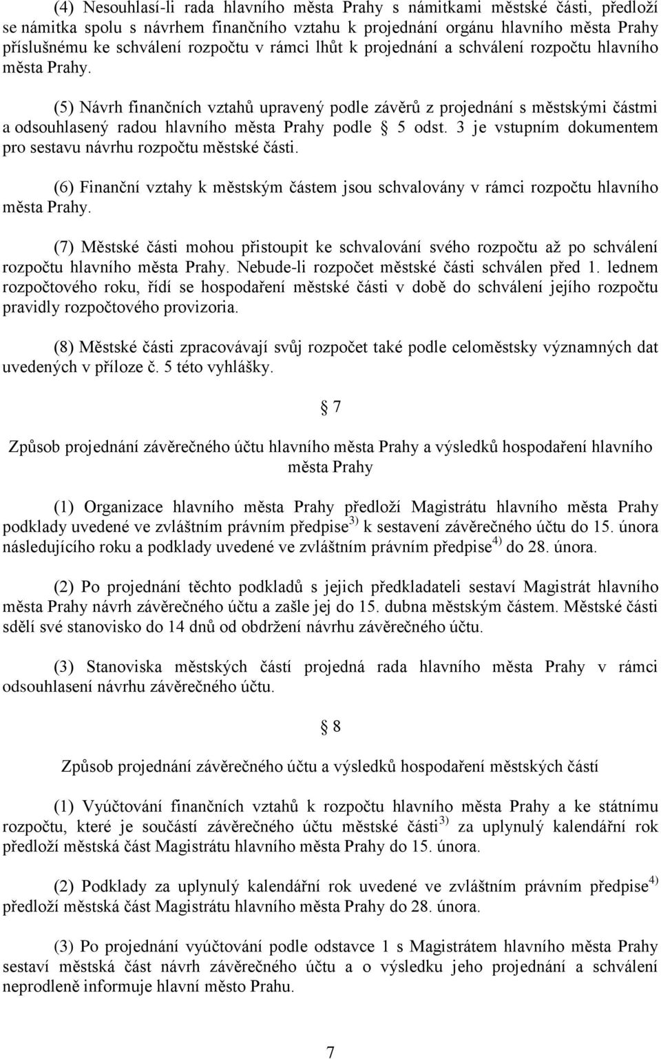 (5) Návrh finančních vztahů upravený podle závěrů z projednání s městskými částmi a odsouhlasený radou hlavního města Prahy podle 5 odst.