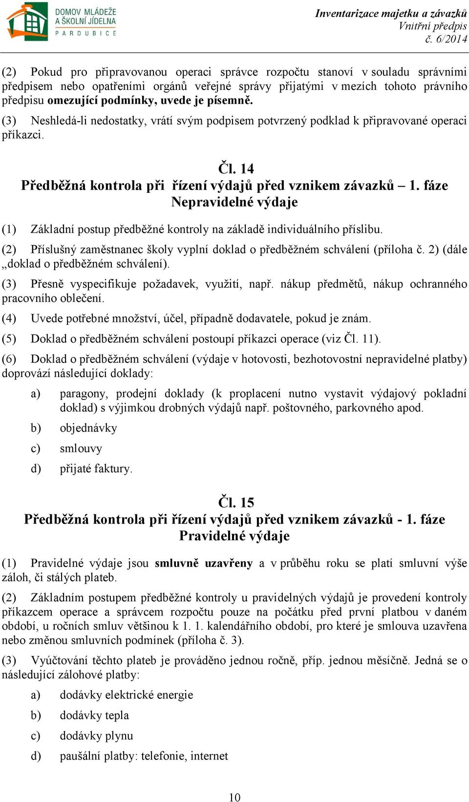 fáze Nepravidelné výdaje (1) Základní postup předběžné kontroly na základě individuálního příslibu. (2) Příslušný zaměstnanec školy vyplní doklad o předběžném schválení (příloha č.