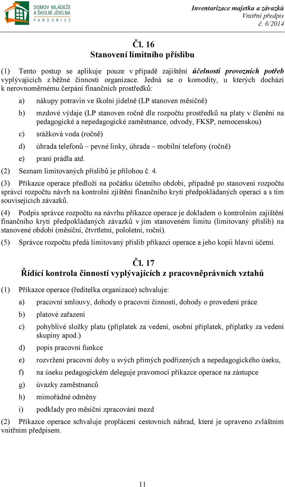 prostředků na platy v členění na pedagogické a nepedagogické zaměstnance, odvody, FKSP, nemocenskou) c) srážková voda (ročně) d) úhrada telefonů pevné linky, úhrada mobilní telefony (ročně) e) praní