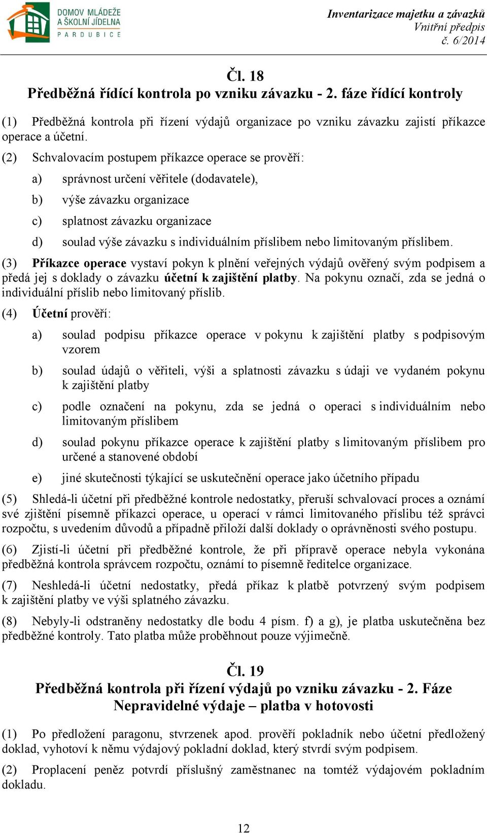 příslibem nebo limitovaným příslibem. (3) Příkazce operace vystaví pokyn k plnění veřejných výdajů ověřený svým podpisem a předá jej s doklady o závazku účetní k zajištění platby.