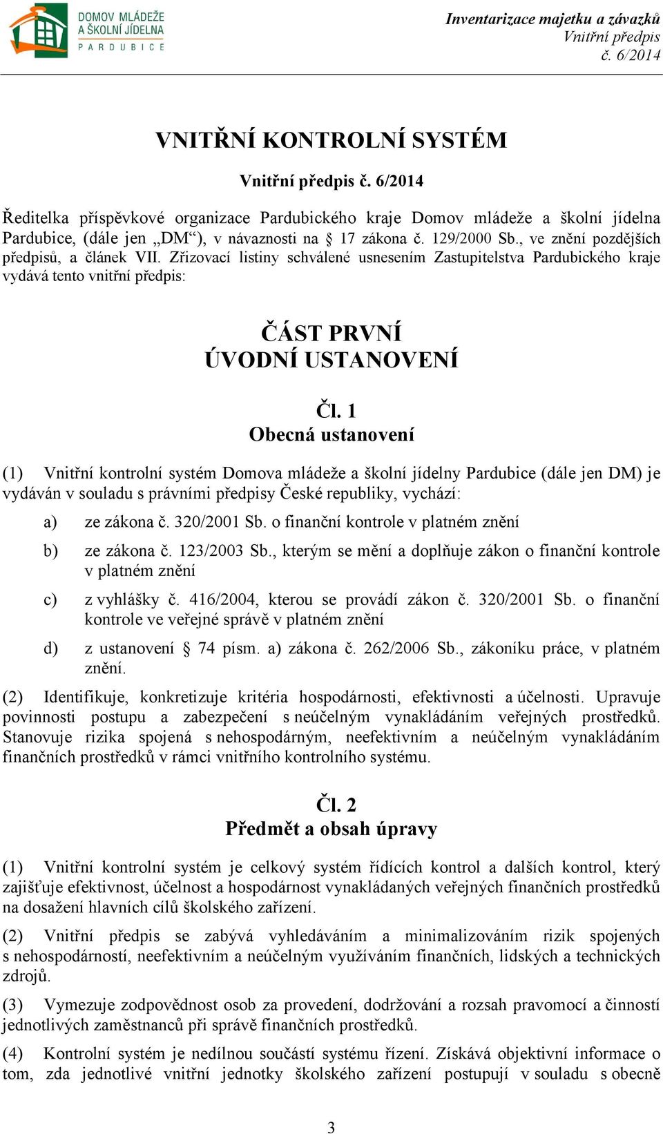 1 Obecná ustanovení (1) Vnitřní kontrolní systém Domova mládeže a školní jídelny Pardubice (dále jen DM) je vydáván v souladu s právními předpisy České republiky, vychází: a) ze zákona č. 320/2001 Sb.