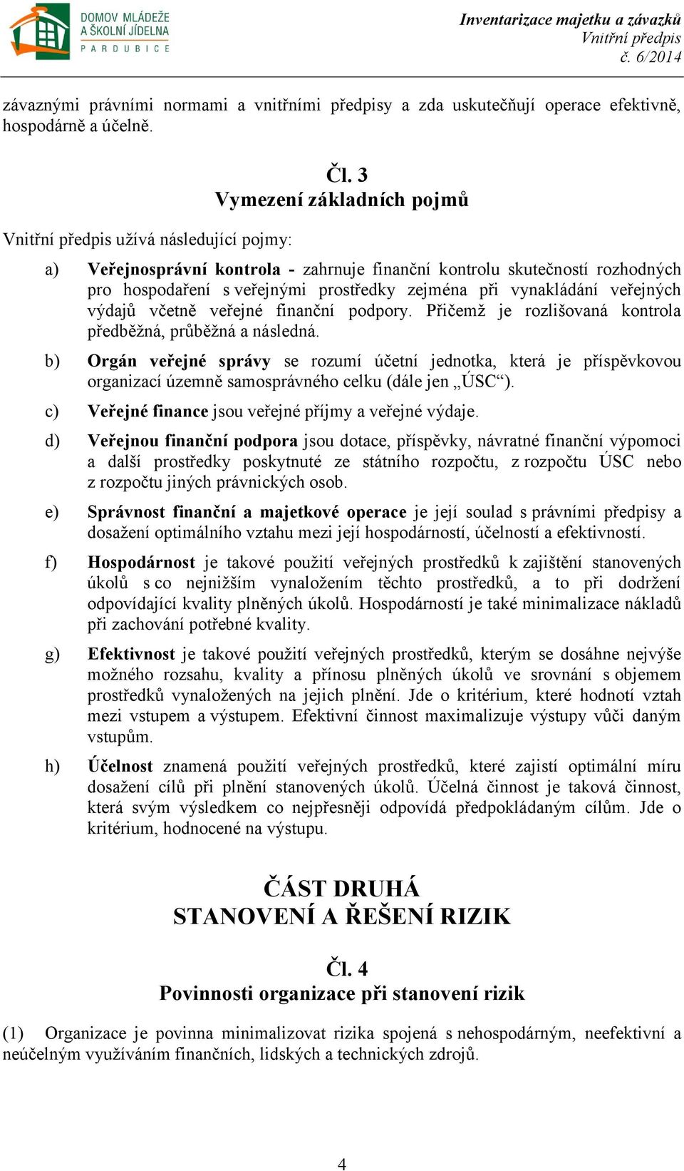 veřejné finanční podpory. Přičemž je rozlišovaná kontrola předběžná, průběžná a následná.