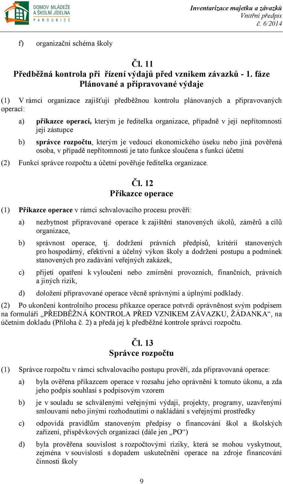 nepřítomnosti její zástupce b) správce rozpočtu, kterým je vedoucí ekonomického úseku nebo jiná pověřená osoba, v případě nepřítomnosti je tato funkce sloučena s funkcí účetní (2) Funkcí správce