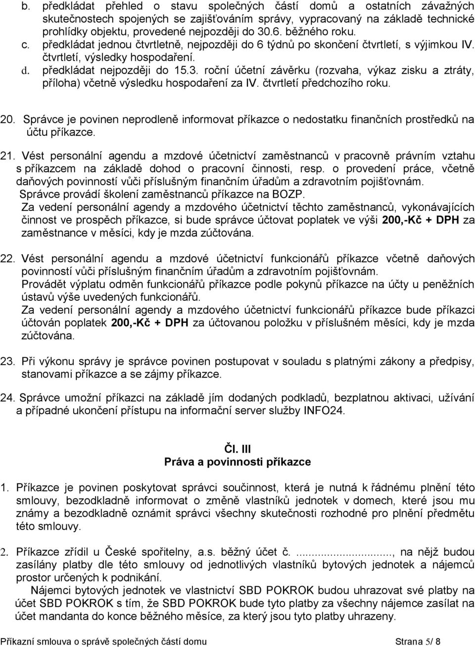 čtvrtletí předchozího roku. 20. Správce je povinen neprodleně informovat příkazce o nedostatku finančních prostředků na účtu příkazce. 21.