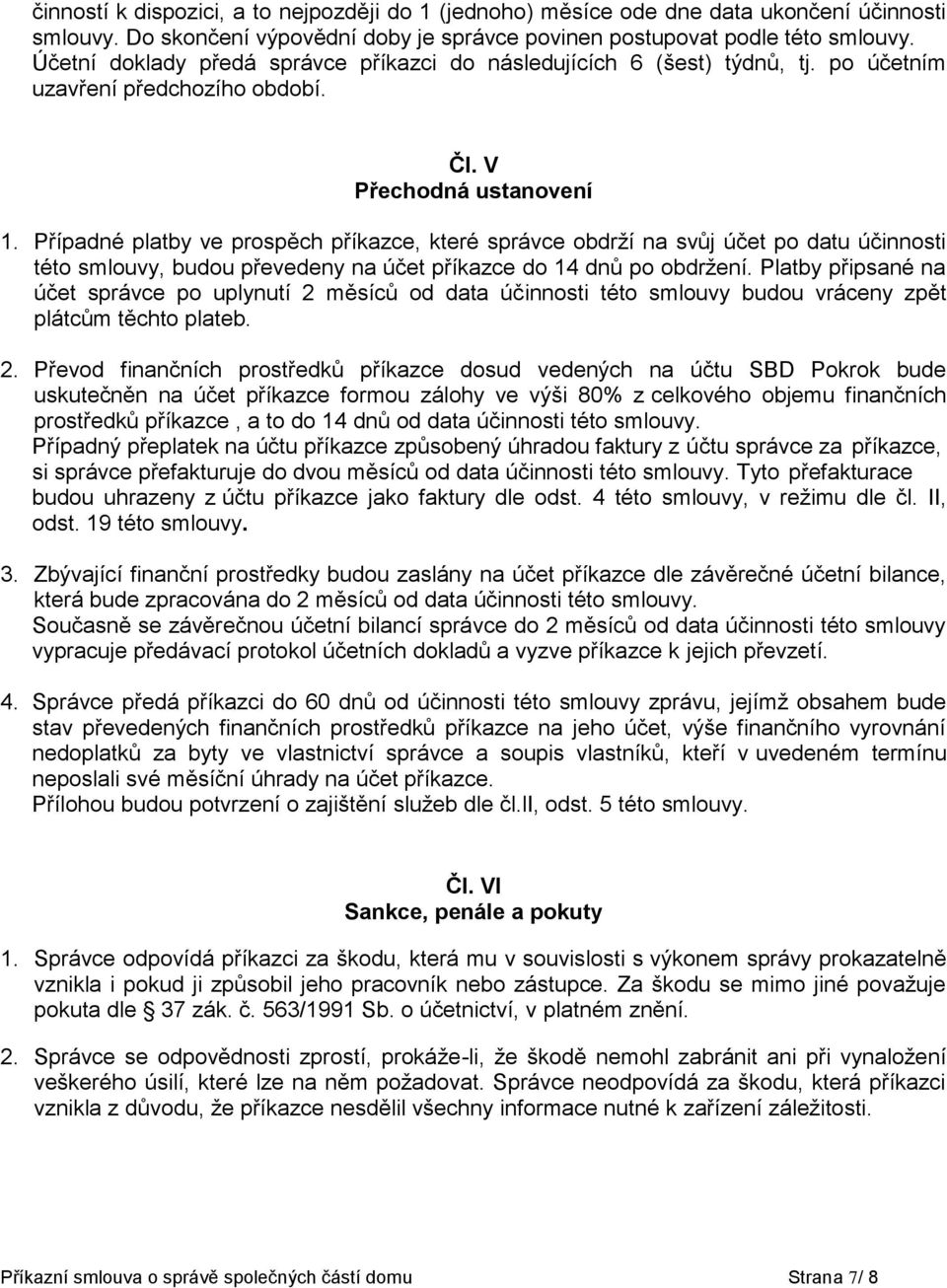 Případné platby ve prospěch příkazce, které správce obdrží na svůj účet po datu účinnosti této smlouvy, budou převedeny na účet příkazce do 14 dnů po obdržení.