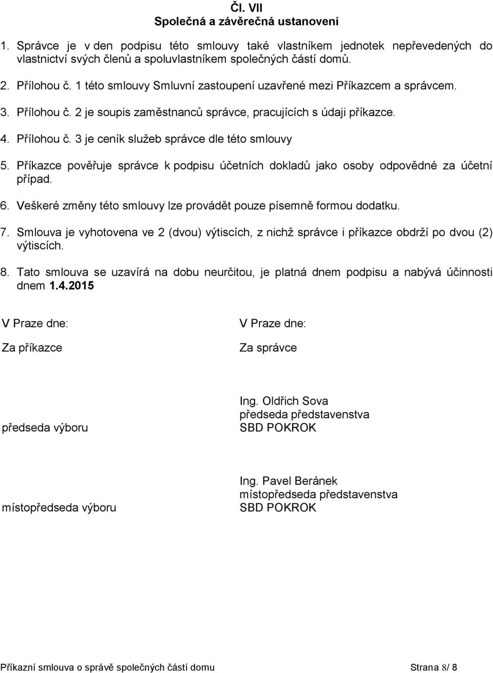 Příkazce pověřuje správce k podpisu účetních dokladů jako osoby odpovědné za účetní případ. 6. Veškeré změny této smlouvy lze provádět pouze písemně formou dodatku. 7.