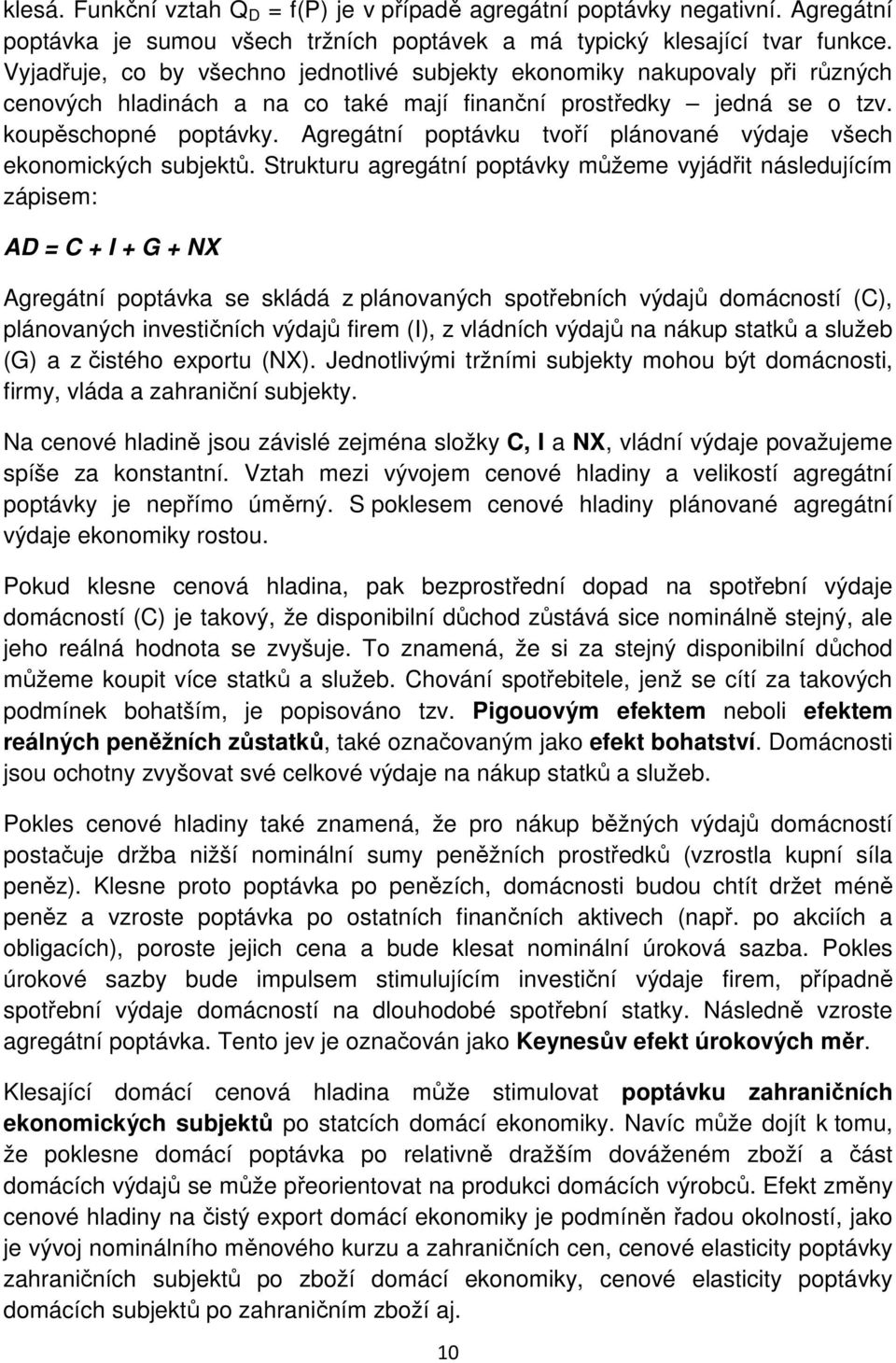 Agregátní poptávku tvoří plánované výdaje všech ekonomických subjektů.