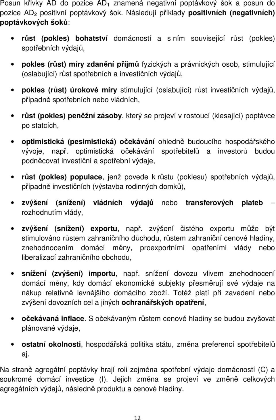 právnických osob, stimulující (oslabující) růst spotřebních a investičních výdajů, pokles (růst) úrokové míry stimulující (oslabující) růst investičních výdajů, případně spotřebních nebo vládních,