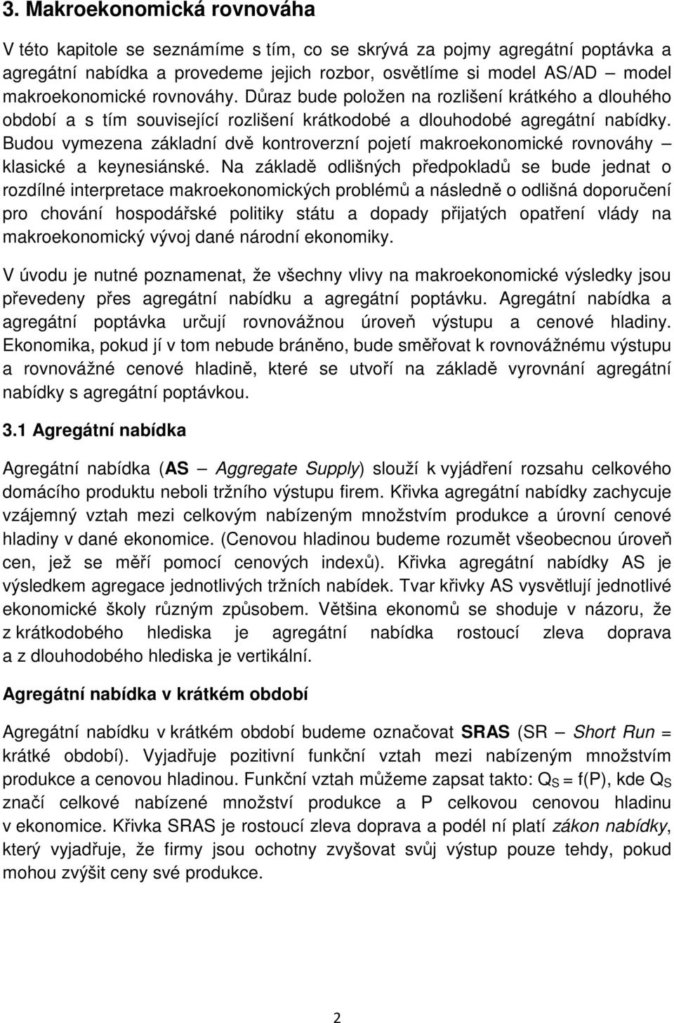 Budou vymezena základní dvě kontroverzní pojetí makroekonomické rovnováhy klasické a keynesiánské.