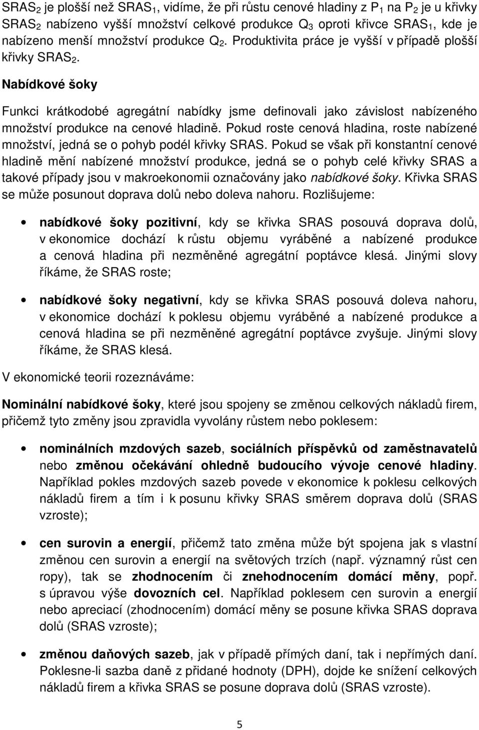 Nabídkové šoky Funkci krátkodobé agregátní nabídky jsme definovali jako závislost nabízeného množství produkce na cenové hladině.