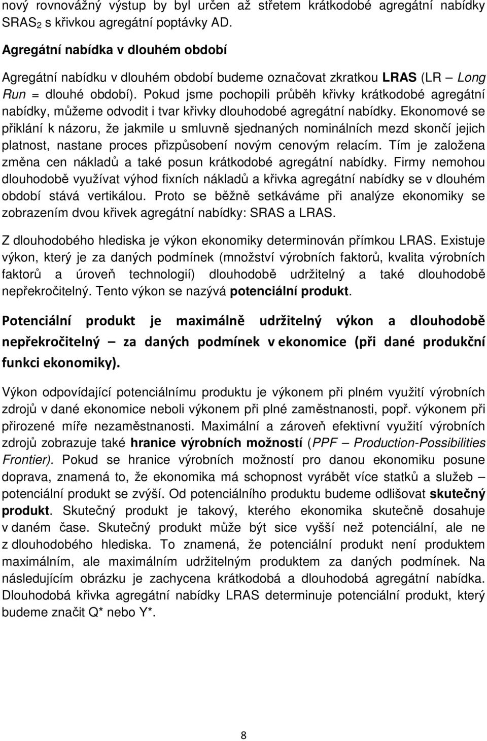 Pokud jsme pochopili průběh křivky krátkodobé agregátní nabídky, můžeme odvodit i tvar křivky dlouhodobé agregátní nabídky.