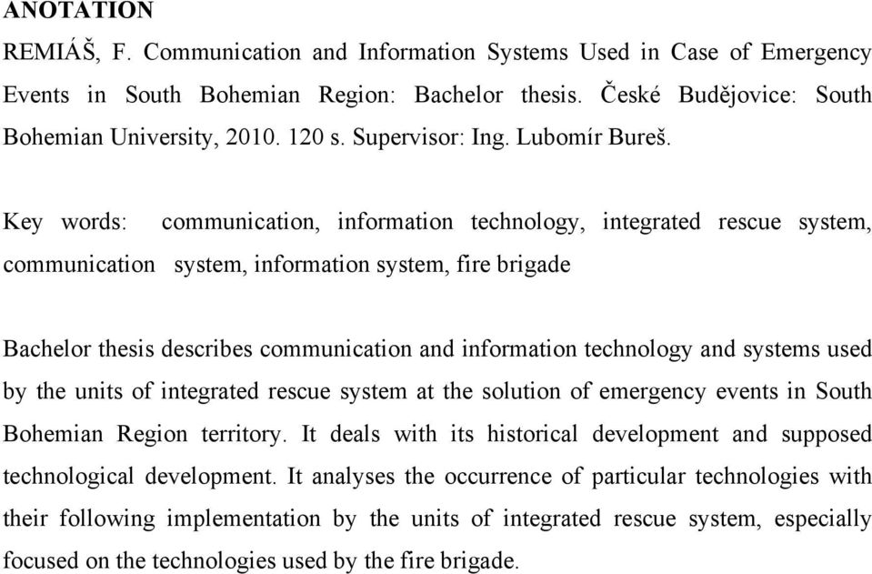 Key words: communication, information technology, integrated rescue system, communication system, information system, fire brigade Bachelor thesis describes communication and information technology