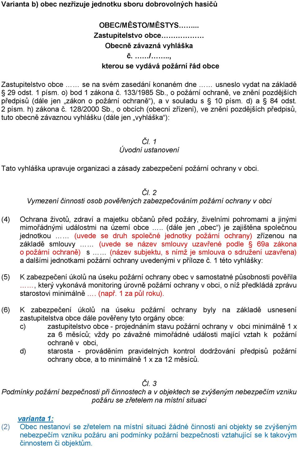 , o požární ochraně, ve znění pozdějších předpisů (dále jen zákon o požární ochraně ), a v souladu s 10 písm. d) a 84 odst. 2 písm. h) zákona č. 128/2000 Sb.