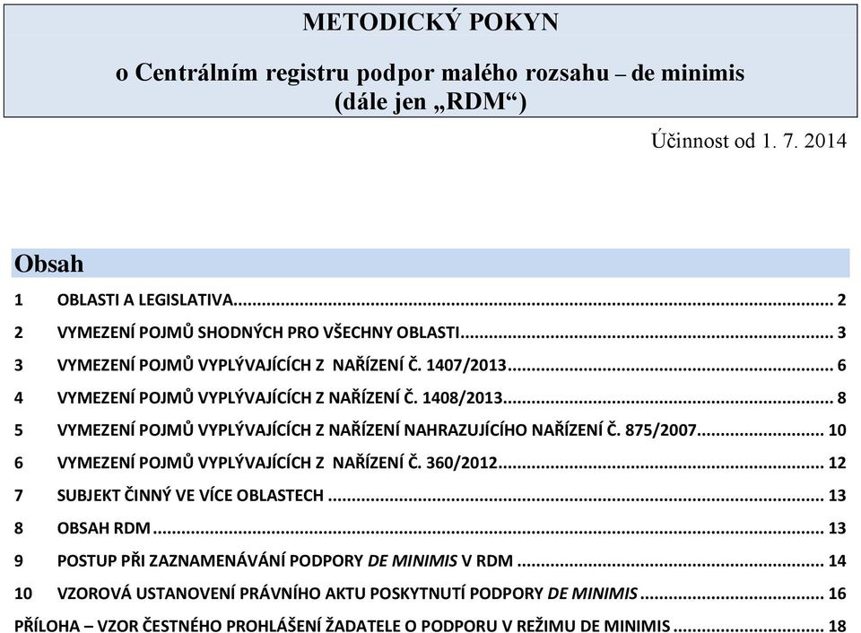 .. 8 5 VYMEZENÍ POJMŮ VYPLÝVAJÍCÍCH Z NAŘÍZENÍ NAHRAZUJÍCÍHO NAŘÍZENÍ Č. 875/2007... 10 6 VYMEZENÍ POJMŮ VYPLÝVAJÍCÍCH Z NAŘÍZENÍ Č. 360/2012... 12 7 SUBJEKT ČINNÝ VE VÍCE OBLASTECH.