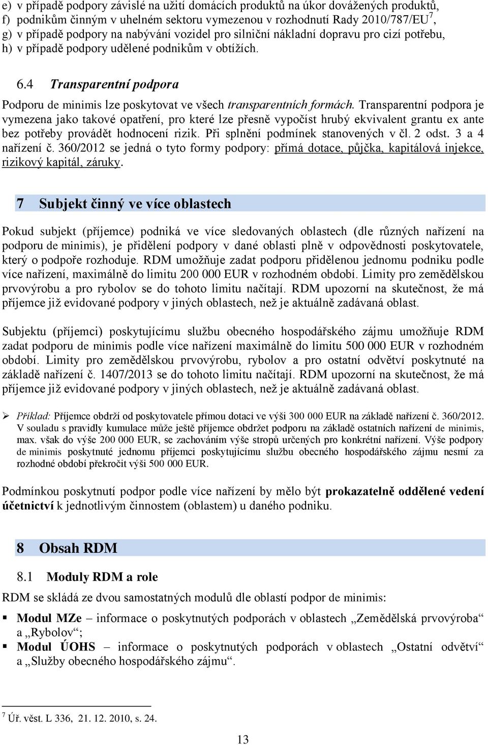 Transparentní podpora je vymezena jako takové opatření, pro které lze přesně vypočíst hrubý ekvivalent grantu ex ante bez potřeby provádět hodnocení rizik. Při splnění podmínek stanovených v čl.