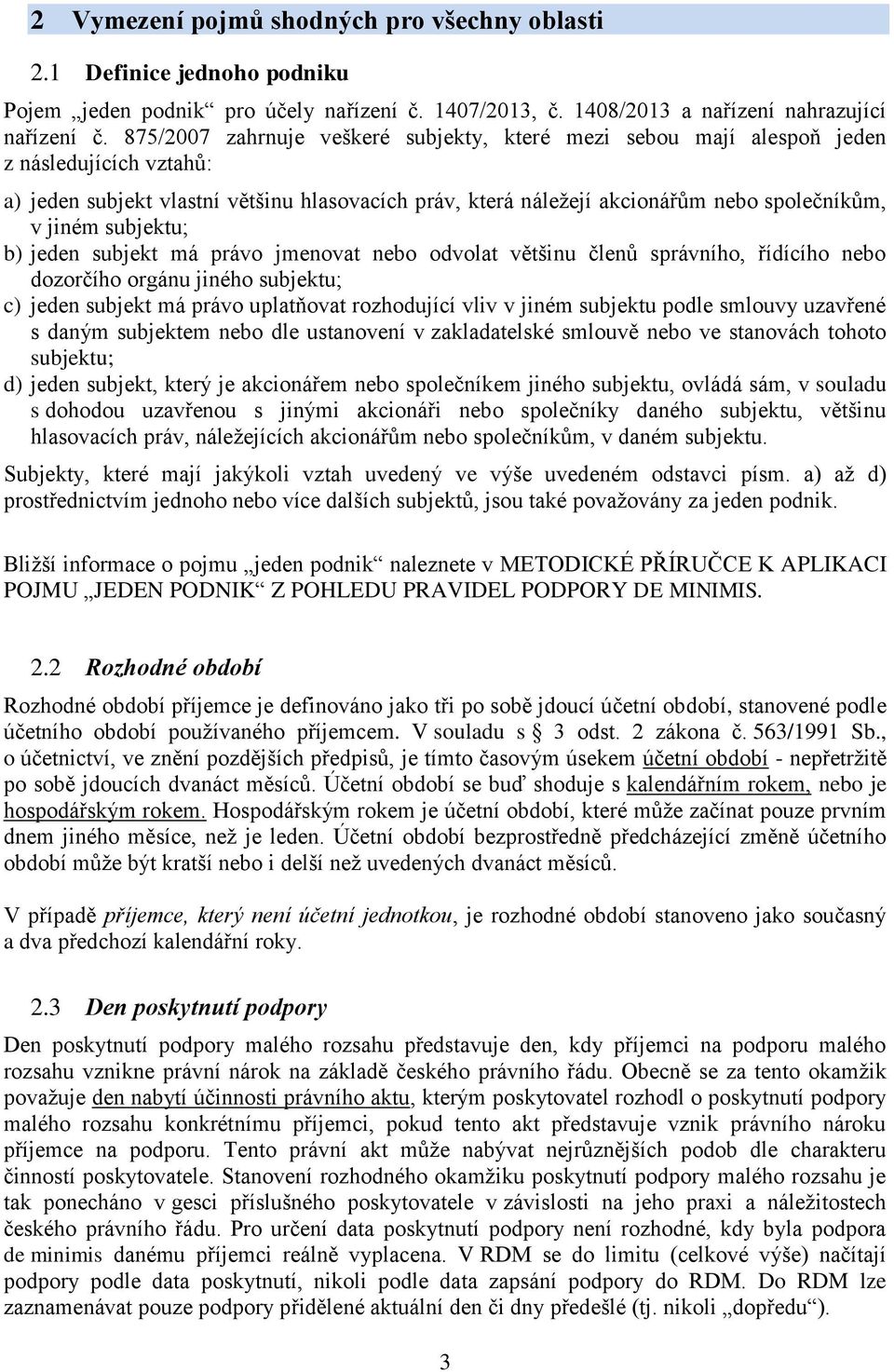 subjektu; b) jeden subjekt má právo jmenovat nebo odvolat většinu členů správního, řídícího nebo dozorčího orgánu jiného subjektu; c) jeden subjekt má právo uplatňovat rozhodující vliv v jiném