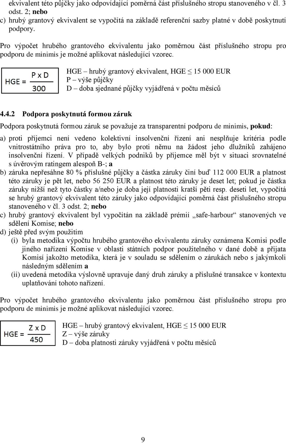 Pro výpočet hrubého grantového ekvivalentu jako poměrnou část příslušného stropu pro podporu de minimis je možné aplikovat následující vzorec.