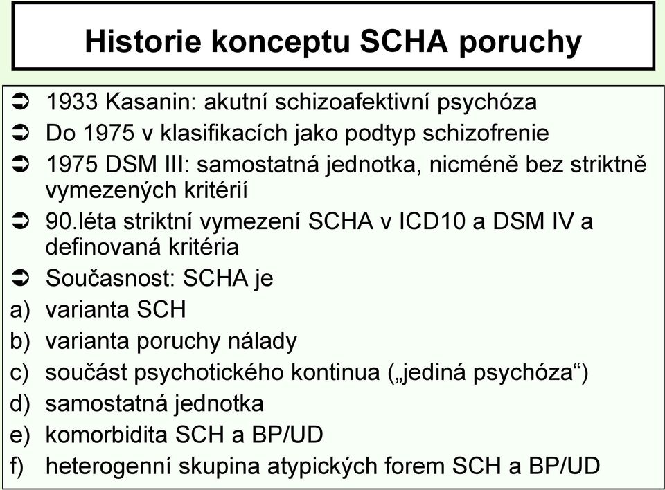léta striktní vymezení SCHA v ICD10 a DSM IV a definovaná kritéria Současnost: SCHA je a) varianta SCH b) varianta poruchy