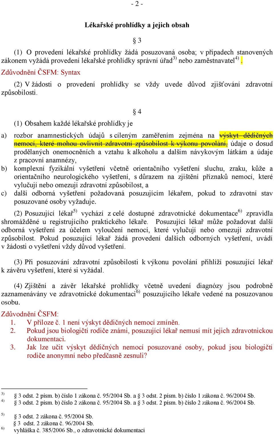 (1) Obsahem každé lékařské prohlídky je 4 a) rozbor anamnestických údajů s cíleným zaměřením zejména na výskyt dědičných nemocí, které mohou ovlivnit zdravotní způsobilost k výkonu povolání, údaje o