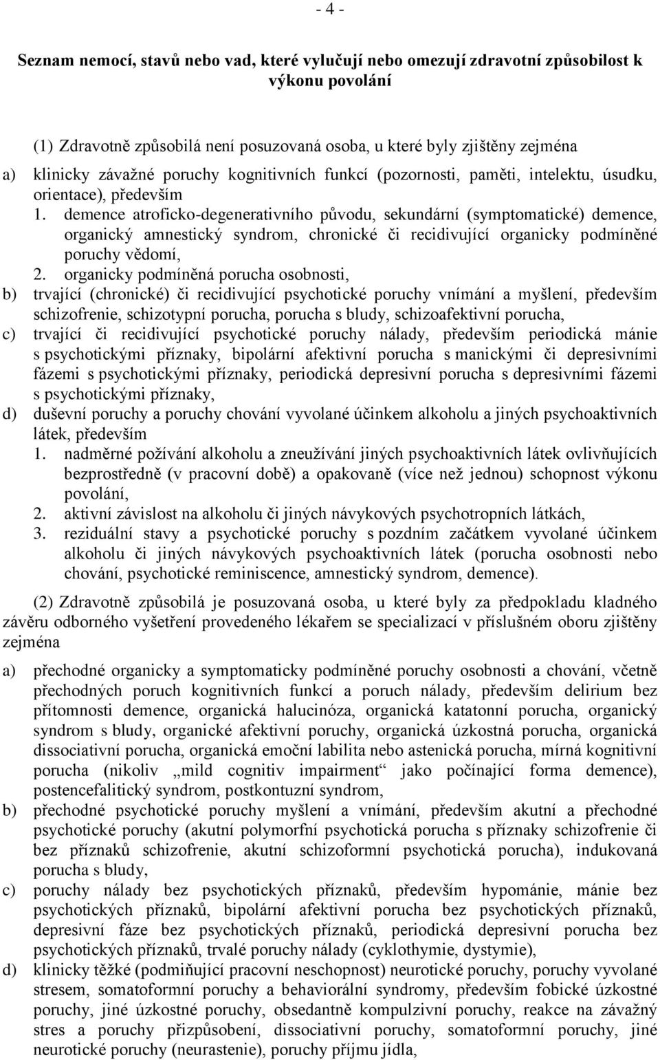 demence atroficko-degenerativního původu, sekundární (symptomatické) demence, organický amnestický syndrom, chronické či recidivující organicky podmíněné poruchy vědomí, 2.