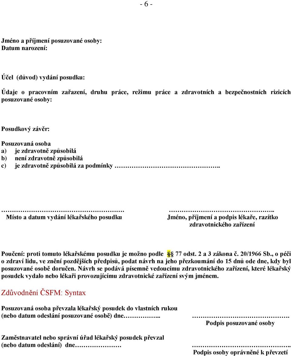 . Jméno, příjmení a podpis lékaře, razítko zdravotnického zařízení Poučení: proti tomuto lékařskému posudku je možno podle 77 odst. 2 a 3 zákona č. 20/1966 Sb.