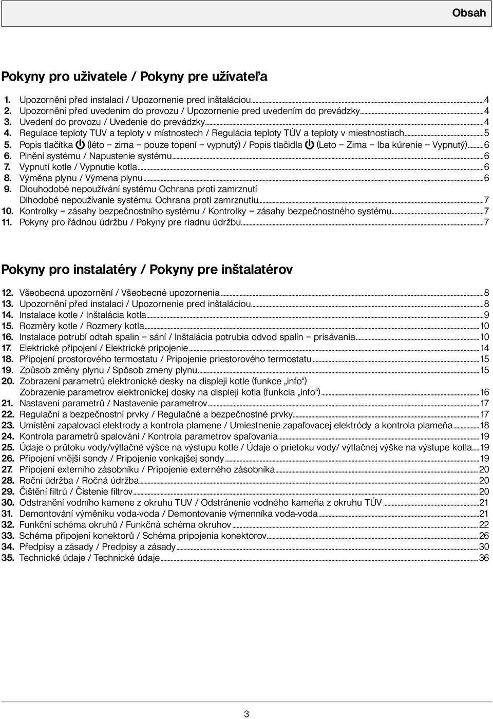 Popis tlačítka (léto zima pouze topení vypnutý) / Popis tlačidla (Leto Zima Iba kúrenie Vypnutý)...6 6. Plnění systému / Napustenie systému...6 7. Vypnutí kotle / Vypnutie kotla...6 8.