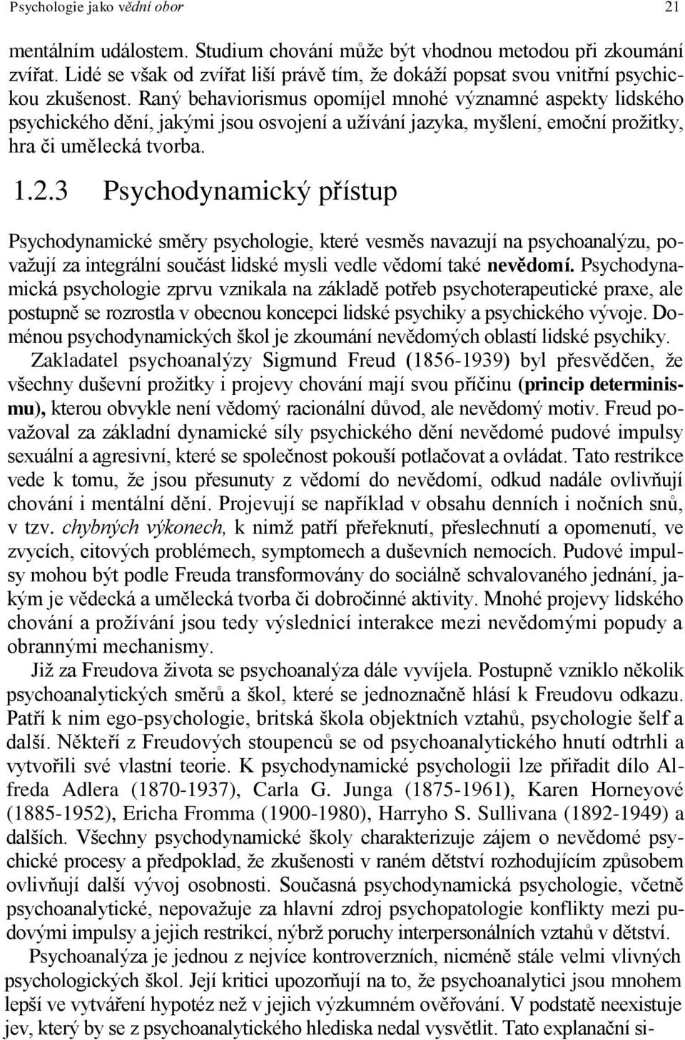 Raný behaviorismus opomíjel mnohé významné aspekty lidského psychického dění, jakými jsou osvojení a užívání jazyka, myšlení, emoční prožitky, hra či umělecká tvorba. 1.2.