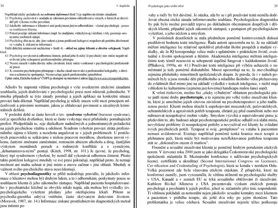 2 Jakékoliv informace o klientovi smí poskytnout jiným odborníkům - včetně psychologů - pouze se souhlasem klienta. 3.3 Pokud použije získané informace (např. ke studijním, vědeckým aj.
