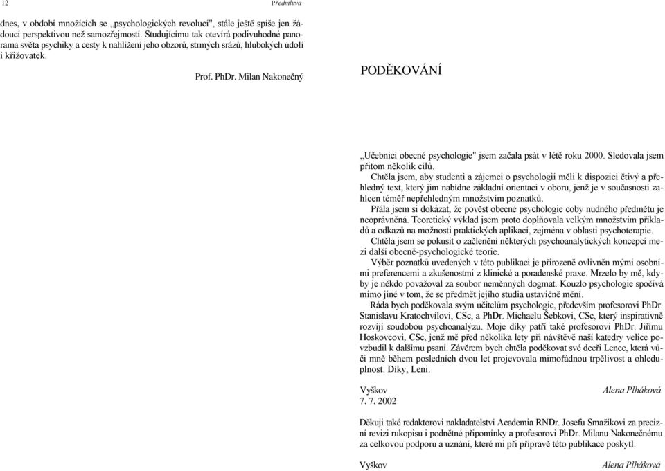 Milan Nakonečný PODĚKOVÁNÍ Učebnici obecné psychologie" jsem začala psát v létě roku 2000. Sledovala jsem přitom několik cílů.