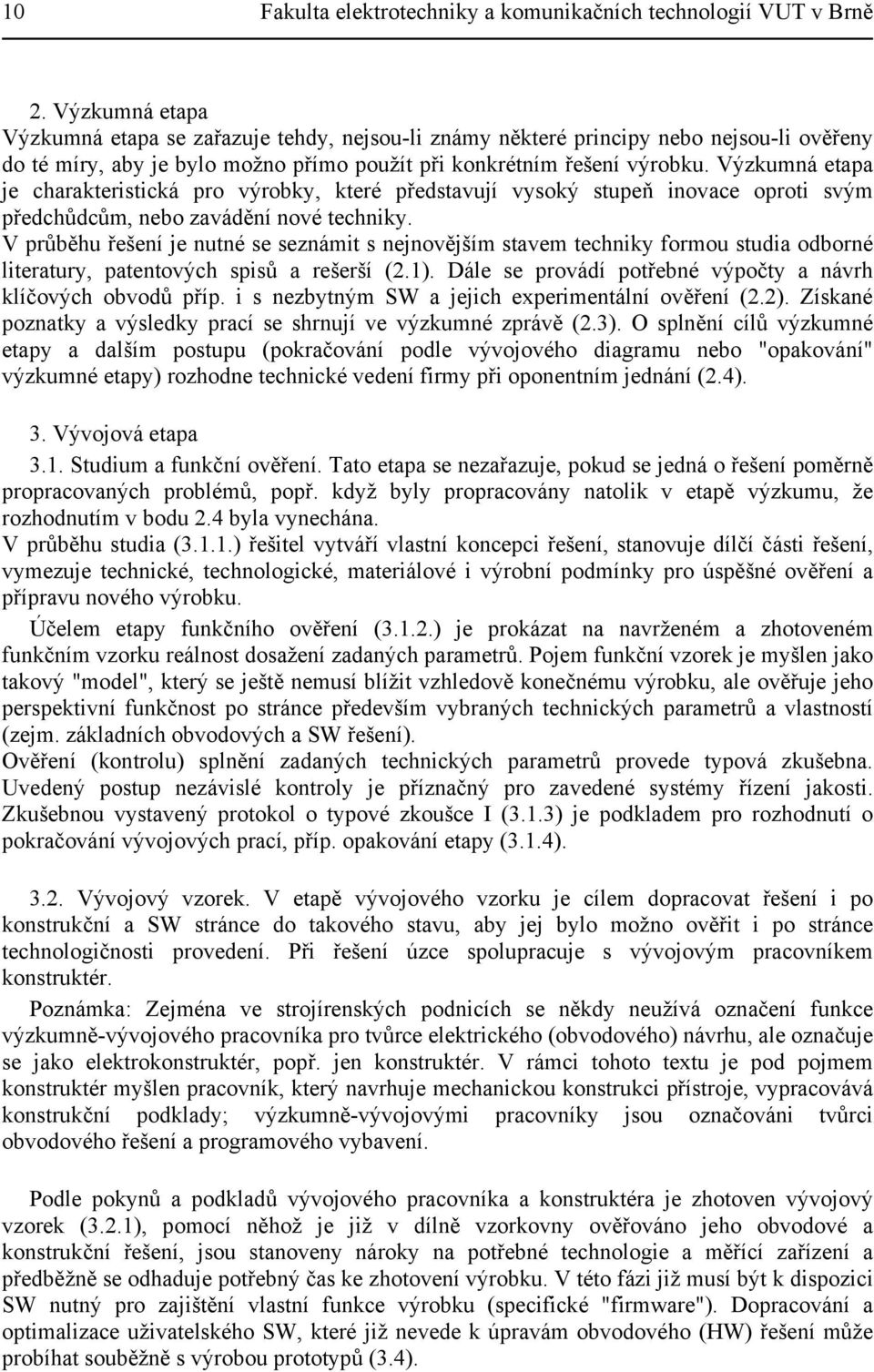Výzkumná etapa je charakteristická pro výrobky, které představují vysoký stupeň inovace oproti svým předchůdcům, nebo zavádění nové techniky.