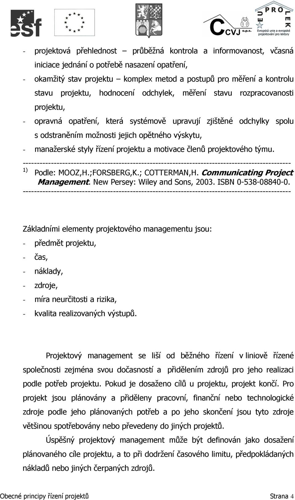 řízení projektu a motivace členů projektového týmu. ----------------------------------------------------------------------------------------------- 1) Podle: MOOZ,H.;FORSBERG,K.; COTTERMAN,H.