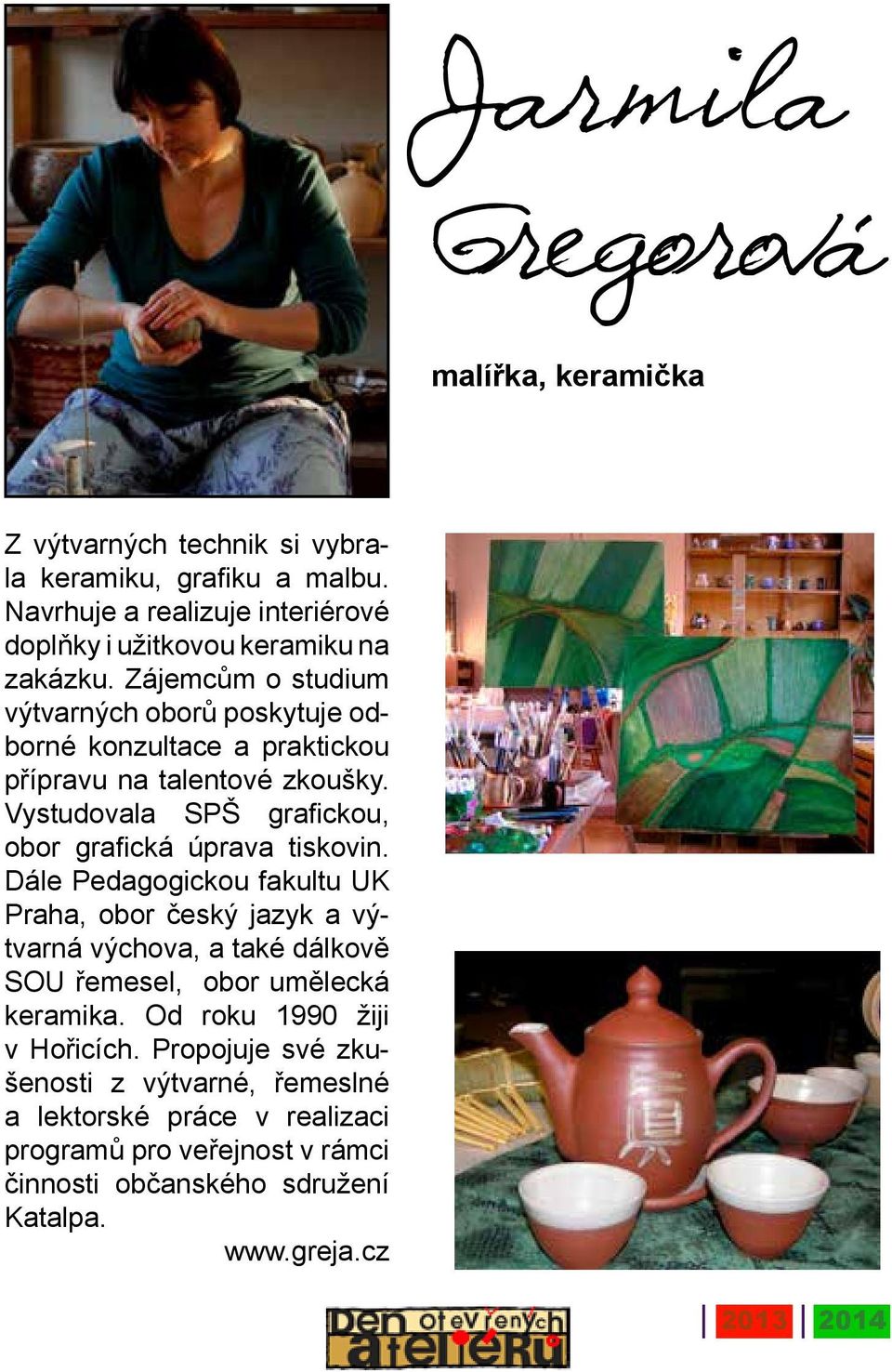 Dále Pedagogickou fakultu UK Praha, obor český jazyk a výtvarná výchova, a také dálkově SOU řemesel, obor umělecká k e r a m i k a.