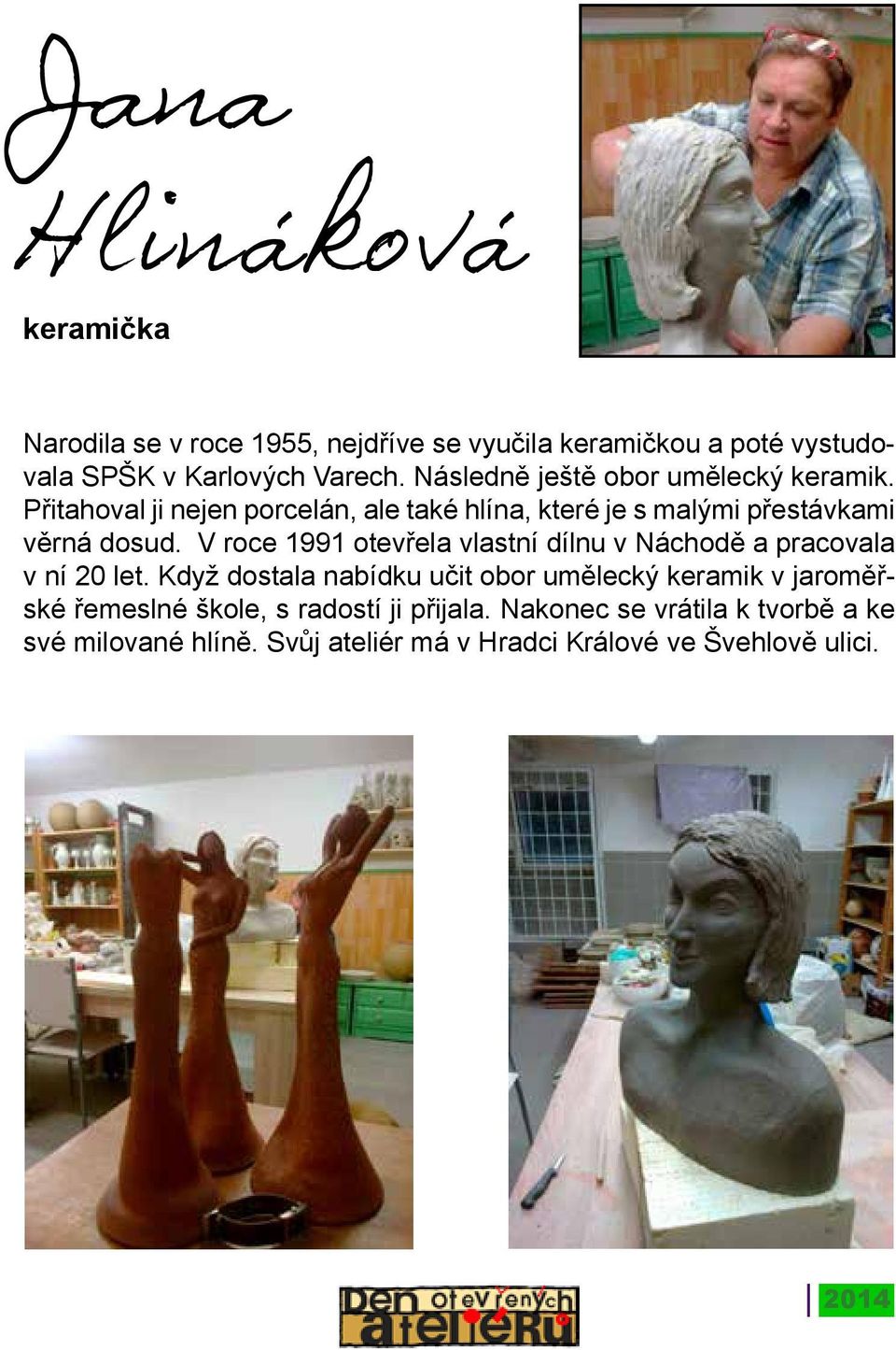 V roce 1991 otevřela vlastní dílnu v Náchodě a pracovala v ní 20 let.