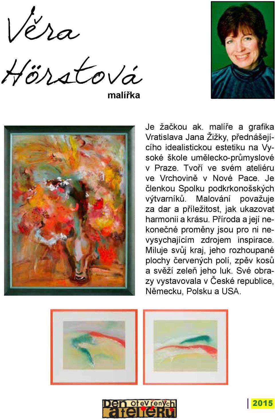 Tvoří ve svém ateliéru ve Vrchovině v Nové Pace. Je členkou Spolku podkrkonošských výtvarníků.