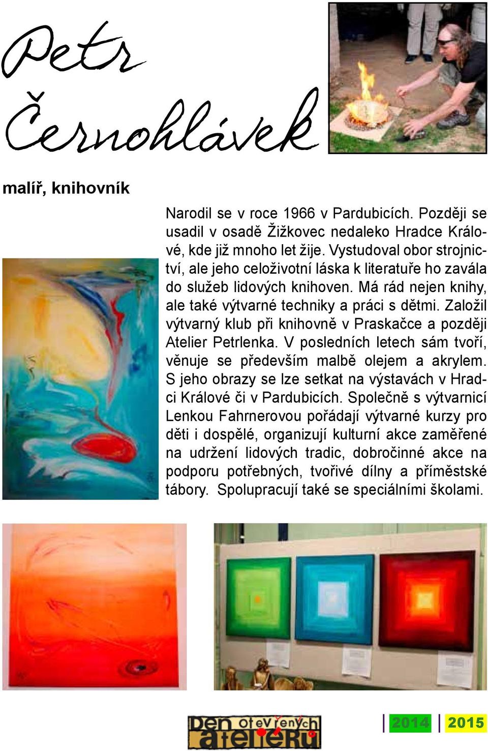 Založil výtvarný klub při knihovně v Praskačce a později Atelier Petrlenka. V posledních letech sám tvoří, věnuje se především malbě olejem a akrylem.