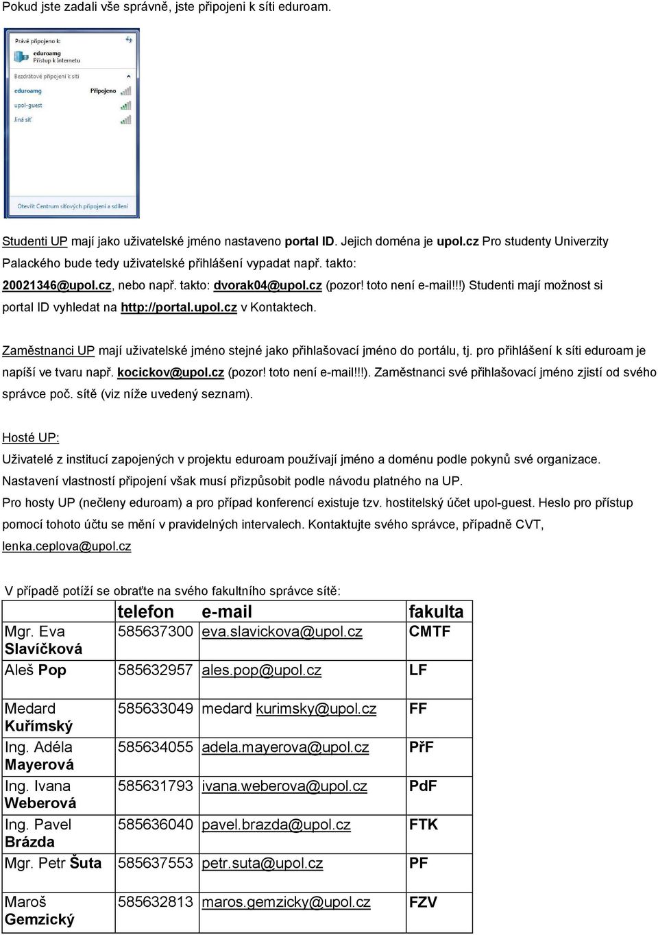 !!) Studenti mají možnost si portal ID vyhledat na http://portal.upol.cz v Kontaktech. Zaměstnanci UP mají uživatelské jméno stejné jako přihlašovací jméno do portálu, tj.