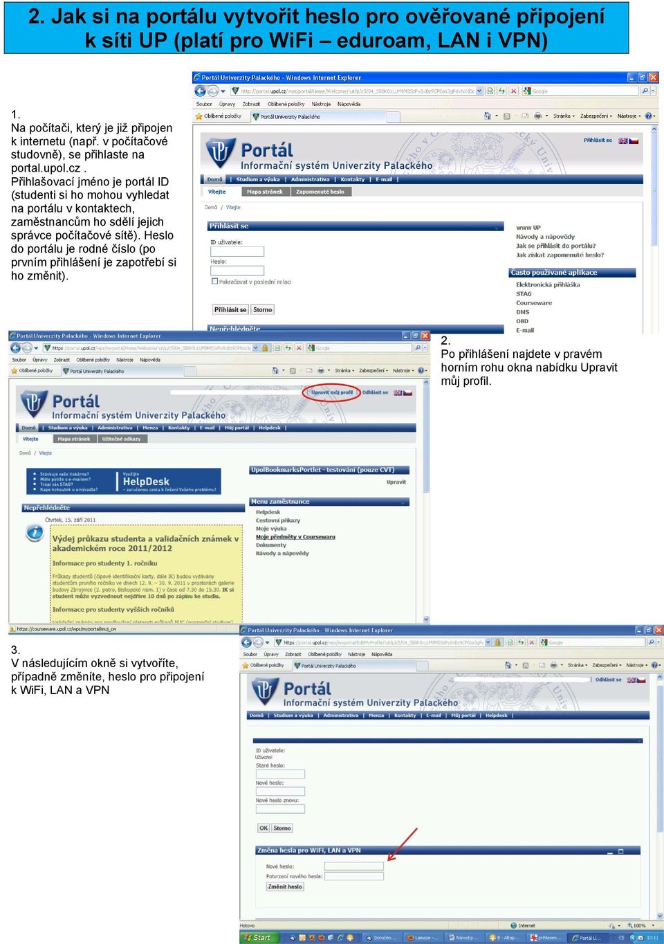 Přihlašovací jméno je portál ID (studenti si ho mohou vyhledat na portálu v kontaktech, zaměstnancům ho sdělí jejich správce počítačové sítě).