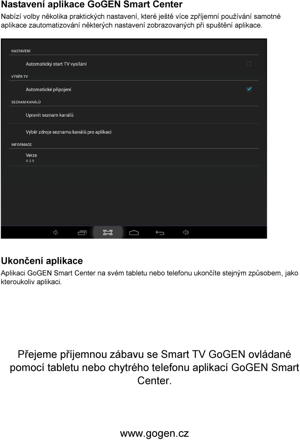 Ukončení aplikace Aplikaci GoGEN Smart Center na svém tabletu nebo telefonu ukončíte stejným způsobem, jako