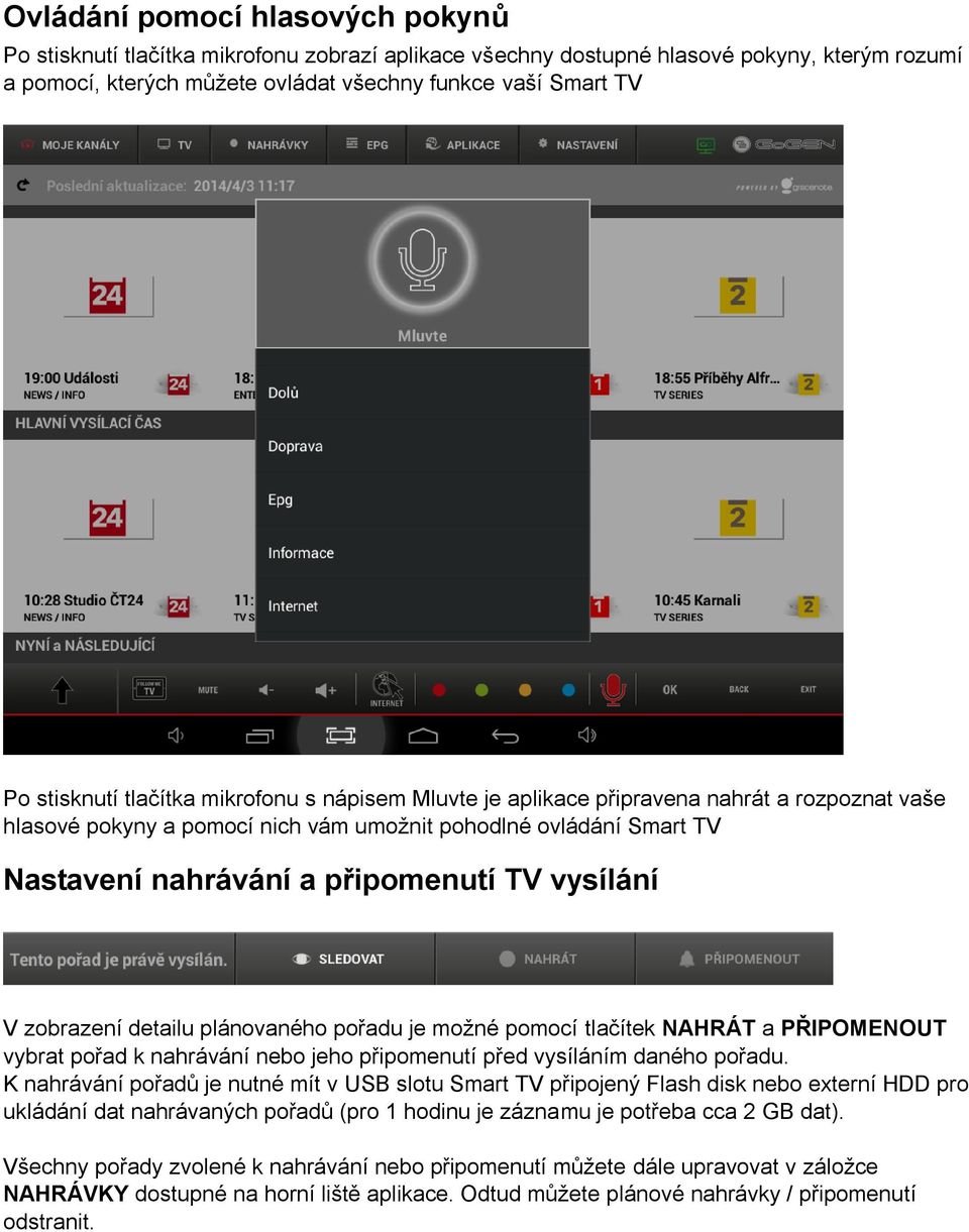 vysílání V zobrazení detailu plánovaného pořadu je možné pomocí tlačítek NAHRÁT a PŘIPOMENOUT vybrat pořad k nahrávání nebo jeho připomenutí před vysíláním daného pořadu.